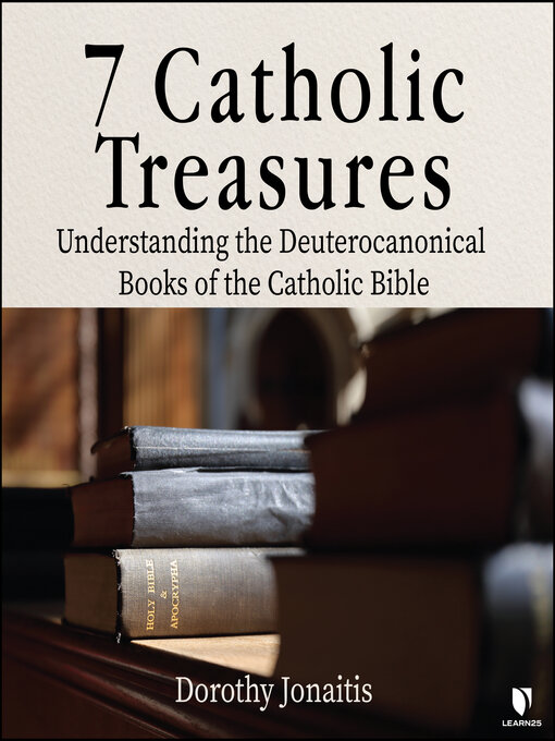 Title details for 7 Catholic Treasures: Understanding the Deuterocanonical Books of the Catholic Bible by Dorothy Jonaitis - Available